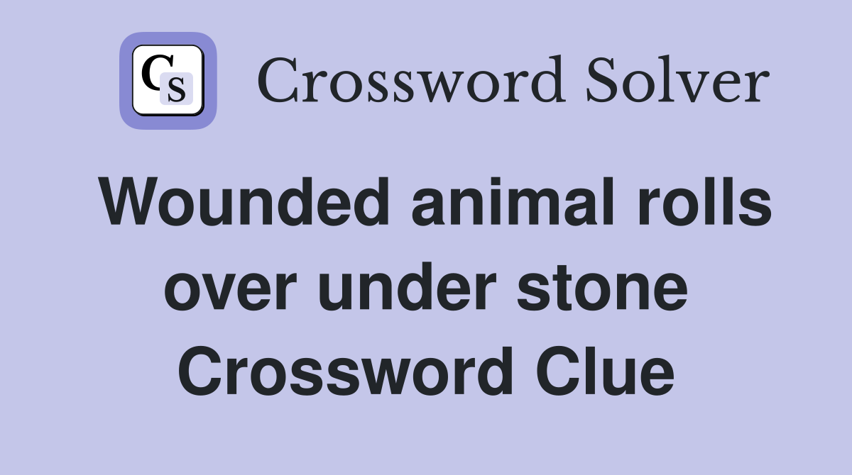 Wounded animal rolls over under stone Crossword Clue Answers